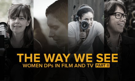 THE WAY WE SEE: WOMEN DPs IN FILM AND TV (PART II)