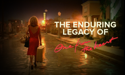 BRIGHT LIGHTS & BIG DREAMS: THE ENDURING LEGACY OF ONE FROM THE HEART